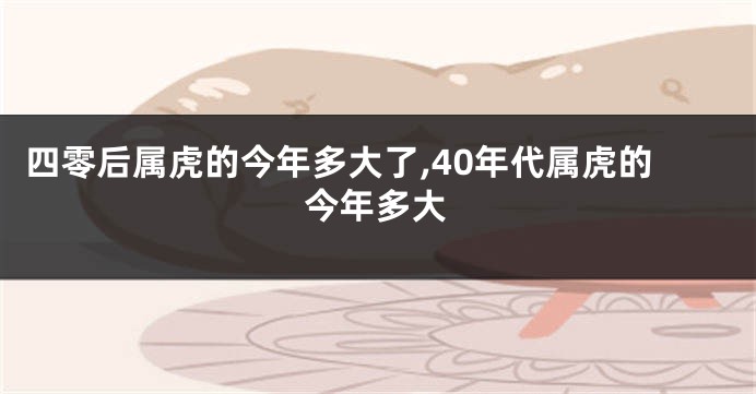 四零后属虎的今年多大了,40年代属虎的今年多大