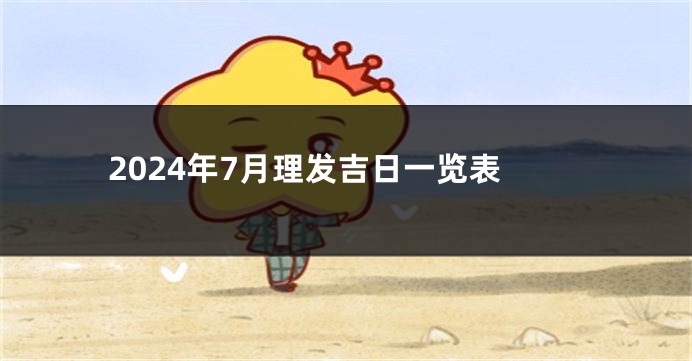 2024年7月理发吉日一览表