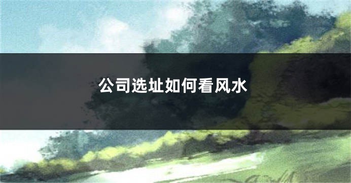 公司选址如何看风水