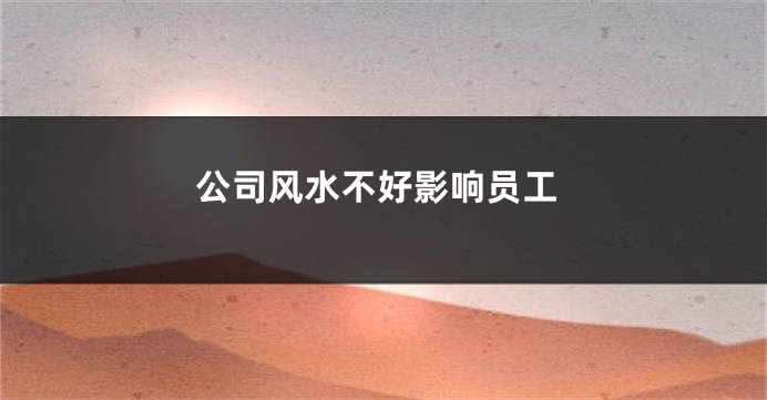 公司风水不好影响员工