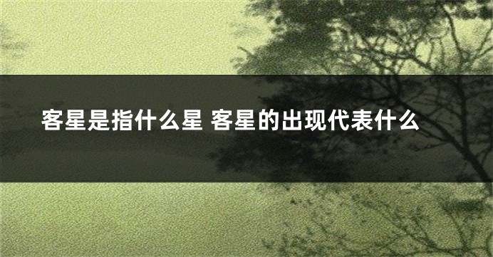 客星是指什么星 客星的出现代表什么