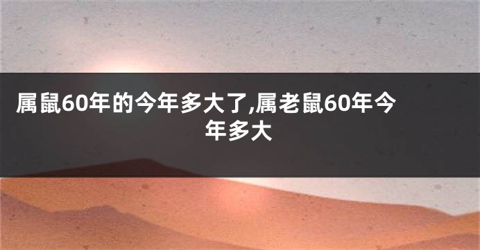 属鼠60年的今年多大了,属老鼠60年今年多大