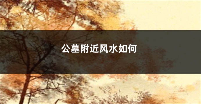 公墓附近风水如何