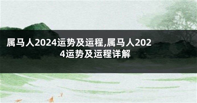 属马人2024运势及运程,属马人2024运势及运程详解