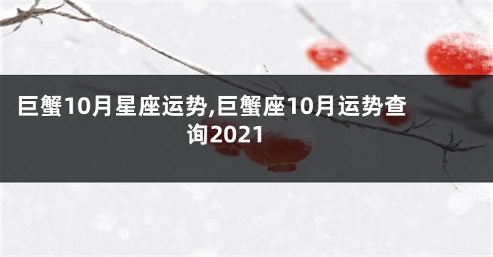 巨蟹10月星座运势,巨蟹座10月运势查询2021