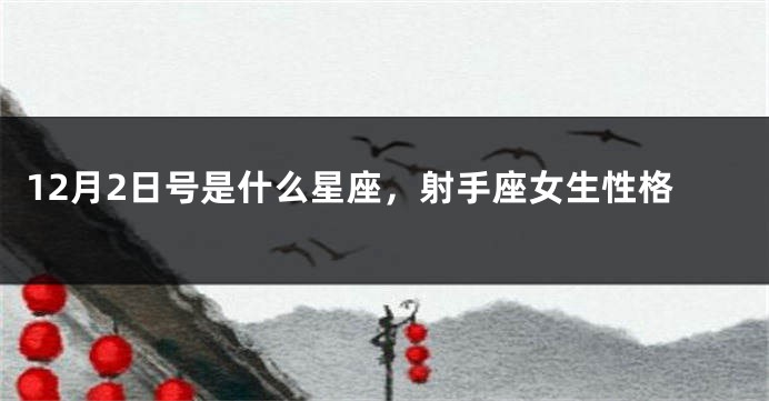 12月2日号是什么星座，射手座女生性格
