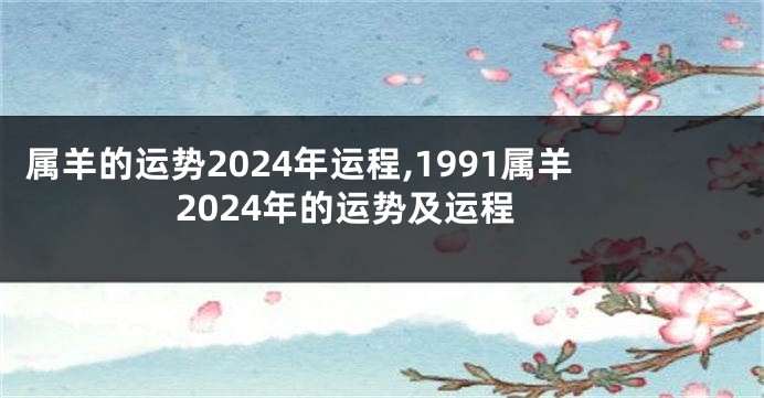 属羊的运势2024年运程,1991属羊2024年的运势及运程