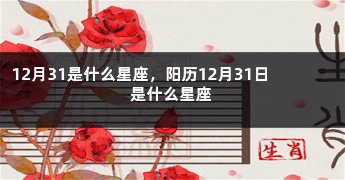 12月31是什么星座，阳历12月31日是什么星座