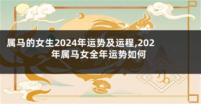 属马的女生2024年运势及运程,202年属马女全年运势如何