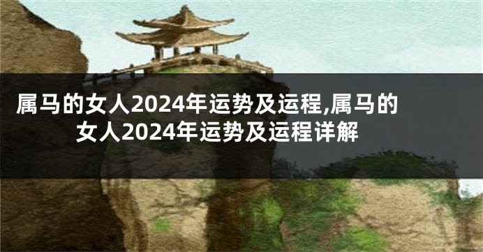 属马的女人2024年运势及运程,属马的女人2024年运势及运程详解