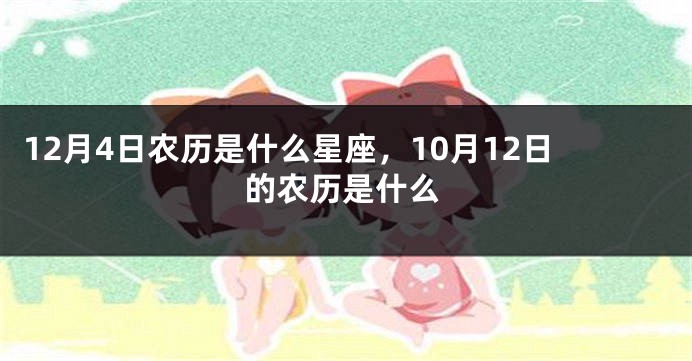 12月4日农历是什么星座，10月12日的农历是什么