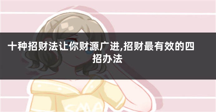 十种招财法让你财源广进,招财最有效的四招办法
