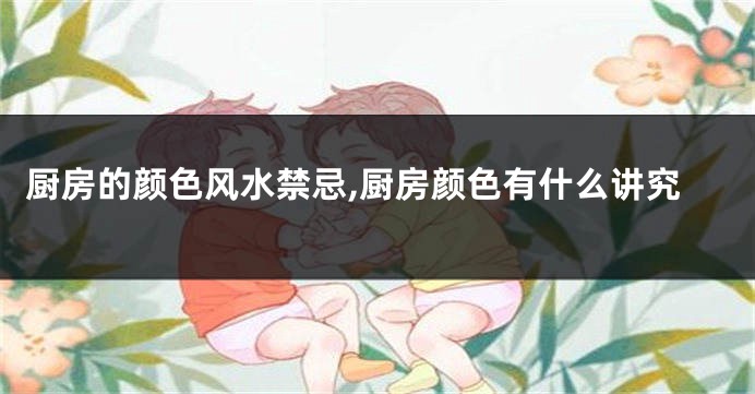 厨房的颜色风水禁忌,厨房颜色有什么讲究