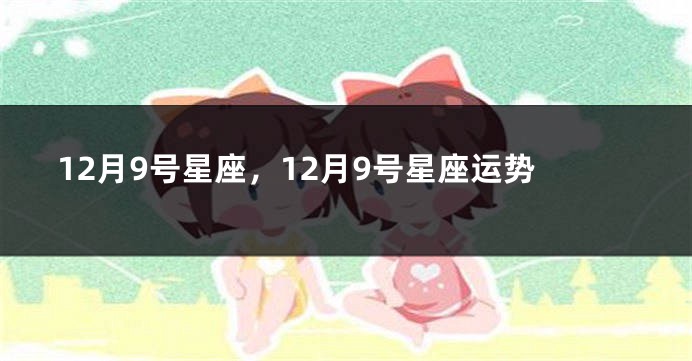 12月9号星座，12月9号星座运势