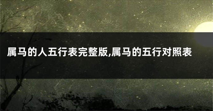 属马的人五行表完整版,属马的五行对照表