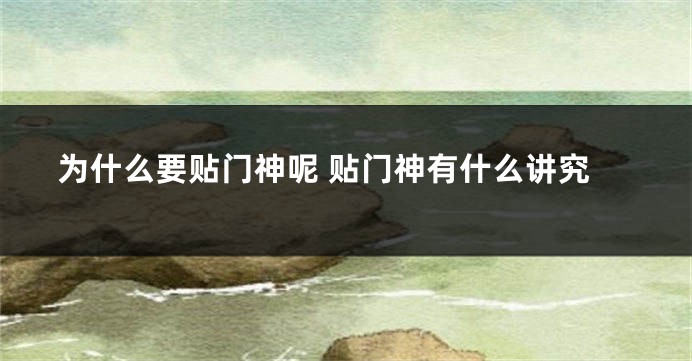 为什么要贴门神呢 贴门神有什么讲究