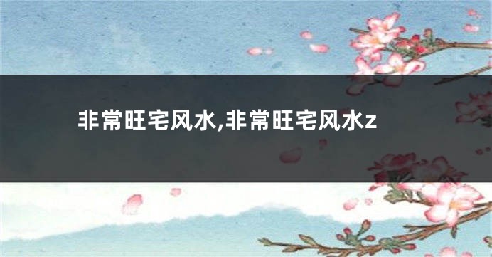 非常旺宅风水,非常旺宅风水z