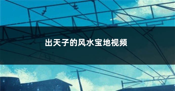 出天子的风水宝地视频