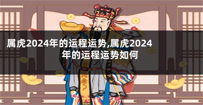 属虎2024年的运程运势,属虎2024年的运程运势如何