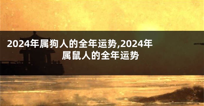 2024年属狗人的全年运势,2024年属鼠人的全年运势