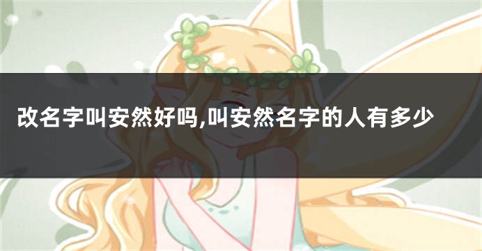 改名字叫安然好吗,叫安然名字的人有多少