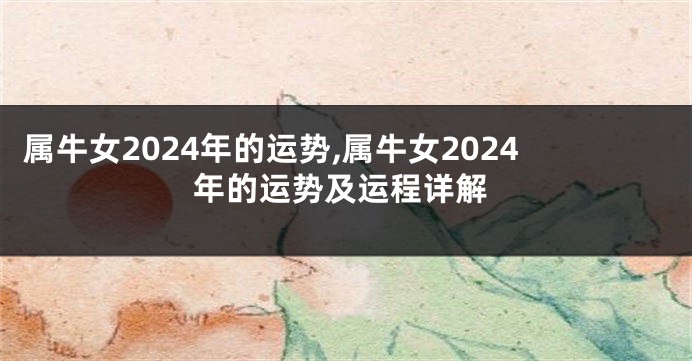 属牛女2024年的运势,属牛女2024年的运势及运程详解