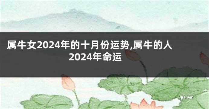 属牛女2024年的十月份运势,属牛的人2024年命运