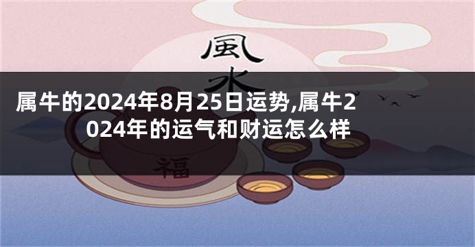属牛的2024年8月25日运势,属牛2024年的运气和财运怎么样