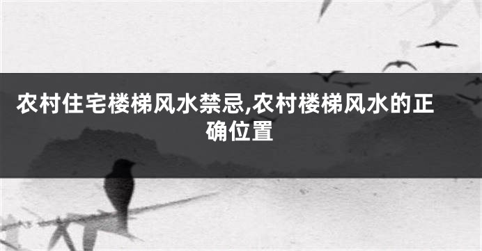 农村住宅楼梯风水禁忌,农村楼梯风水的正确位置