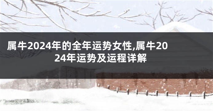 属牛2024年的全年运势女性,属牛2024年运势及运程详解