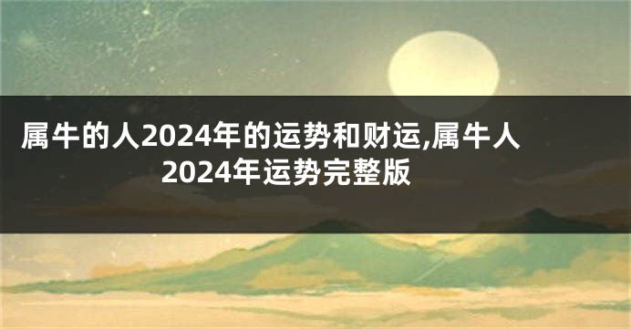属牛的人2024年的运势和财运,属牛人2024年运势完整版