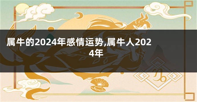 属牛的2024年感情运势,属牛人2024年
