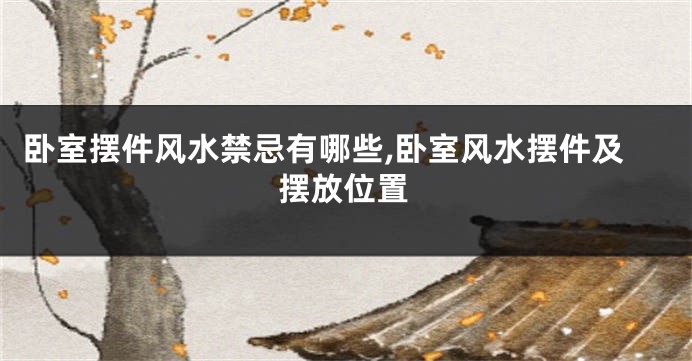 卧室摆件风水禁忌有哪些,卧室风水摆件及摆放位置