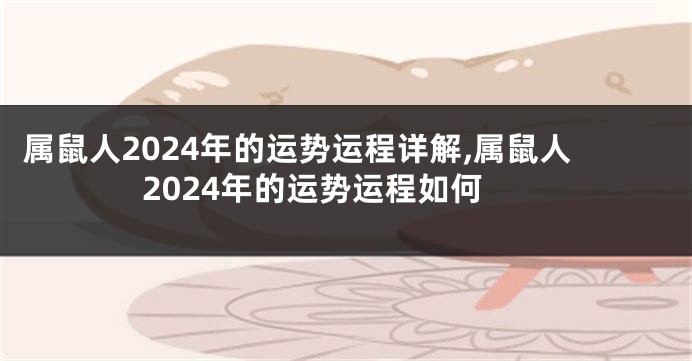 属鼠人2024年的运势运程详解,属鼠人2024年的运势运程如何