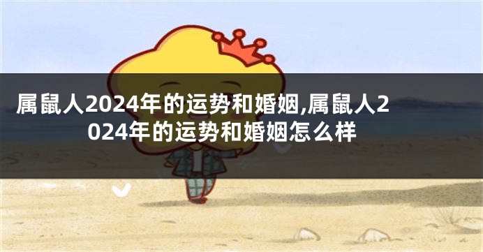 属鼠人2024年的运势和婚姻,属鼠人2024年的运势和婚姻怎么样