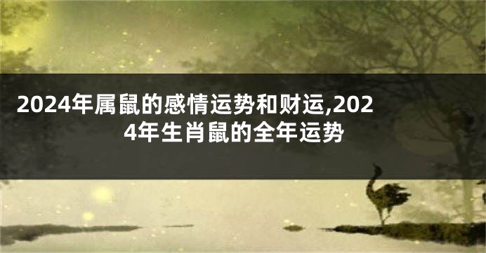 2024年属鼠的感情运势和财运,2024年生肖鼠的全年运势