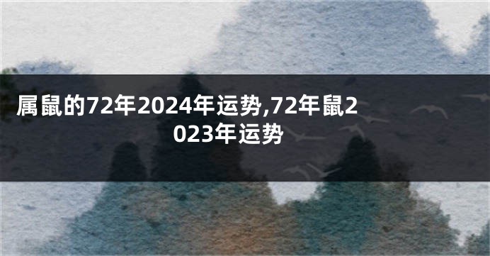 属鼠的72年2024年运势,72年鼠2023年运势