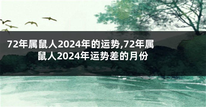 72年属鼠人2024年的运势,72年属鼠人2024年运势差的月份