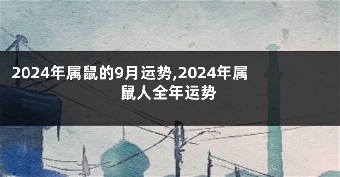 2024年属鼠的9月运势,2024年属鼠人全年运势