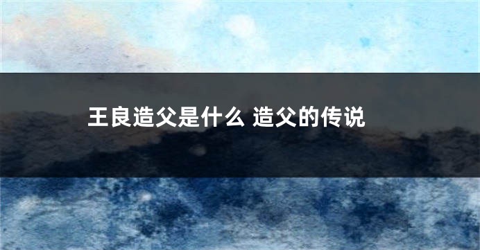 王良造父是什么 造父的传说