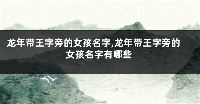 龙年带王字旁的女孩名字,龙年带王字旁的女孩名字有哪些