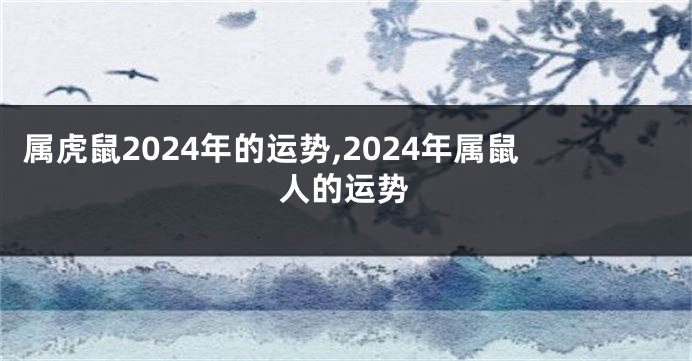 属虎鼠2024年的运势,2024年属鼠人的运势