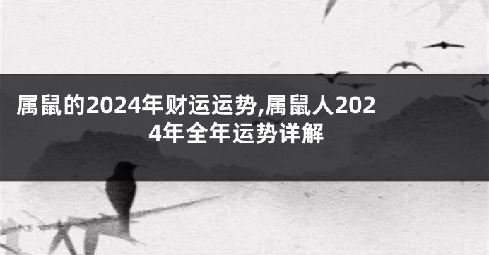 属鼠的2024年财运运势,属鼠人2024年全年运势详解