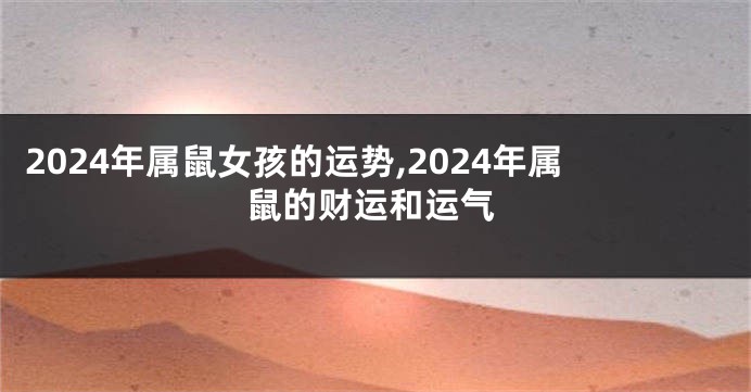 2024年属鼠女孩的运势,2024年属鼠的财运和运气