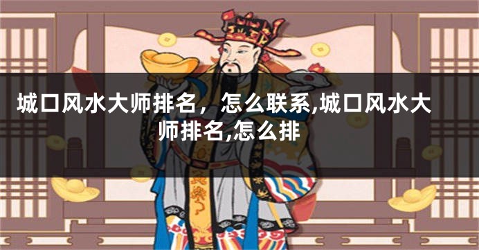 城口风水大师排名，怎么联系,城口风水大师排名,怎么排
