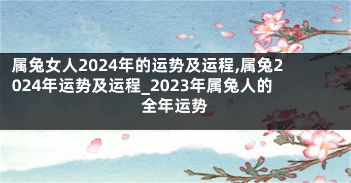属兔女人2024年的运势及运程,属兔2024年运势及运程_2023年属兔人的全年运势