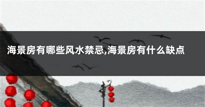 海景房有哪些风水禁忌,海景房有什么缺点