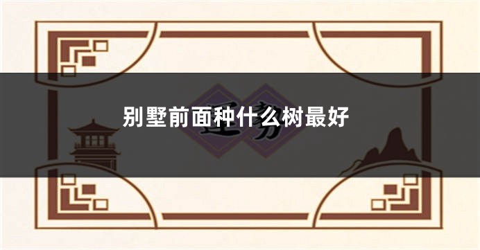 别墅前面种什么树最好