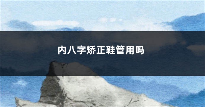 内八字矫正鞋管用吗