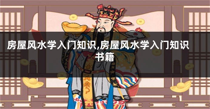 房屋风水学入门知识,房屋风水学入门知识书籍